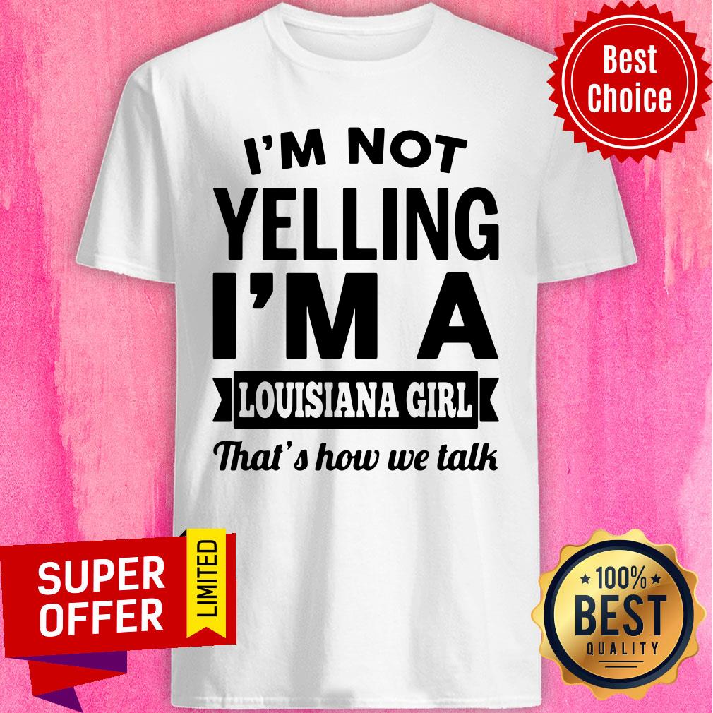 Funny I'm Not Yelling I'm A Louisiana Girl That's How we Talk Shirt
