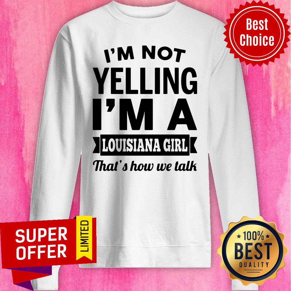 Funny I'm Not Yelling I'm A Louisiana Girl That's How we Talk Shirt