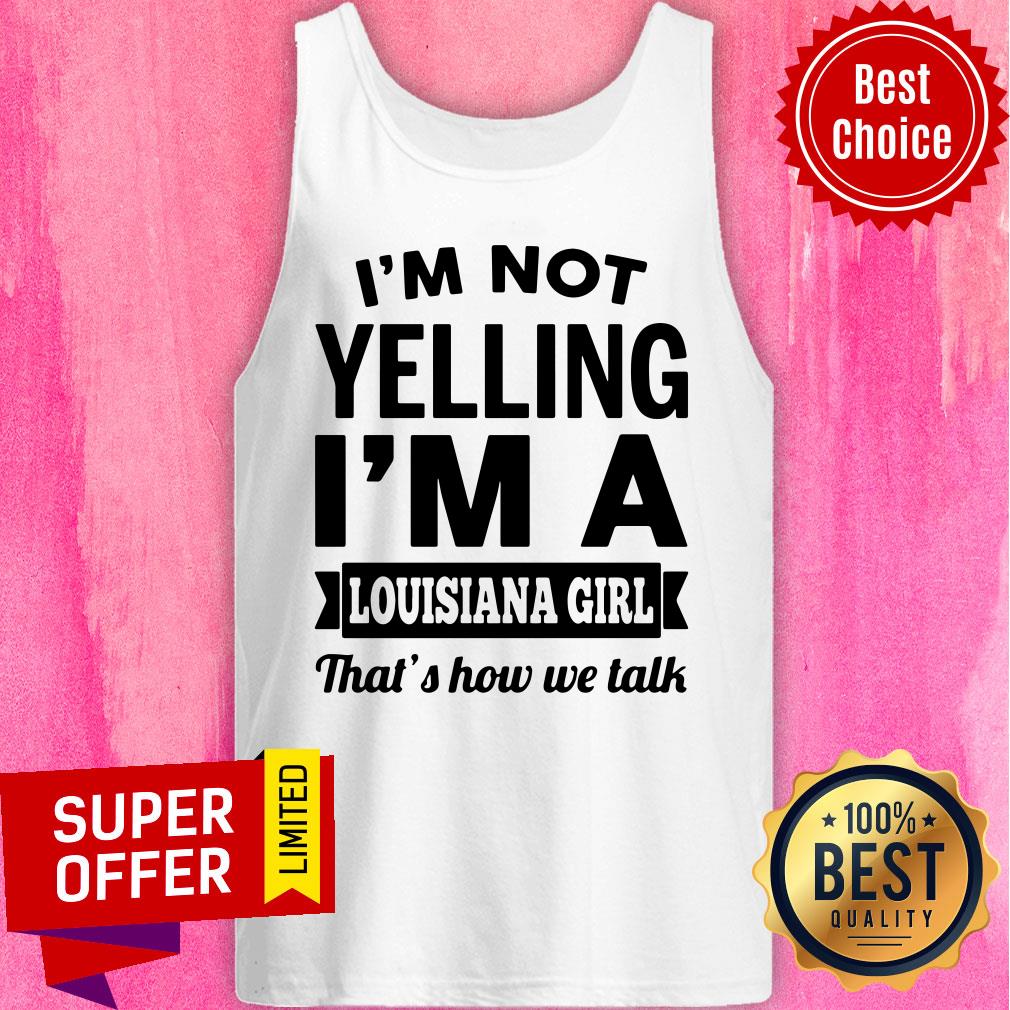 Funny I'm Not Yelling I'm A Louisiana Girl That's How we Talk Shirt