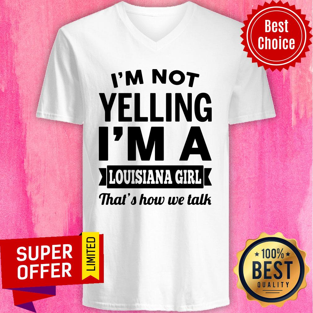 Funny I'm Not Yelling I'm A Louisiana Girl That's How we Talk Shirt