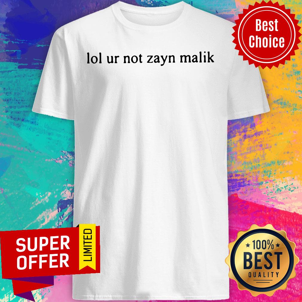 Funny Lol Ur Not Zayn Malik Shirt