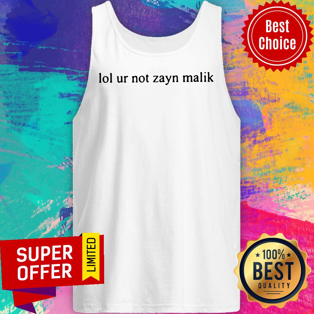 Funny Lol Ur Not Zayn Malik Shirt