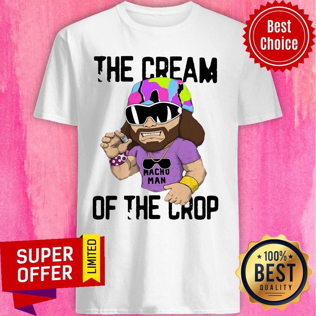 Funny Macho Man The Cream Of The Crop Shirt