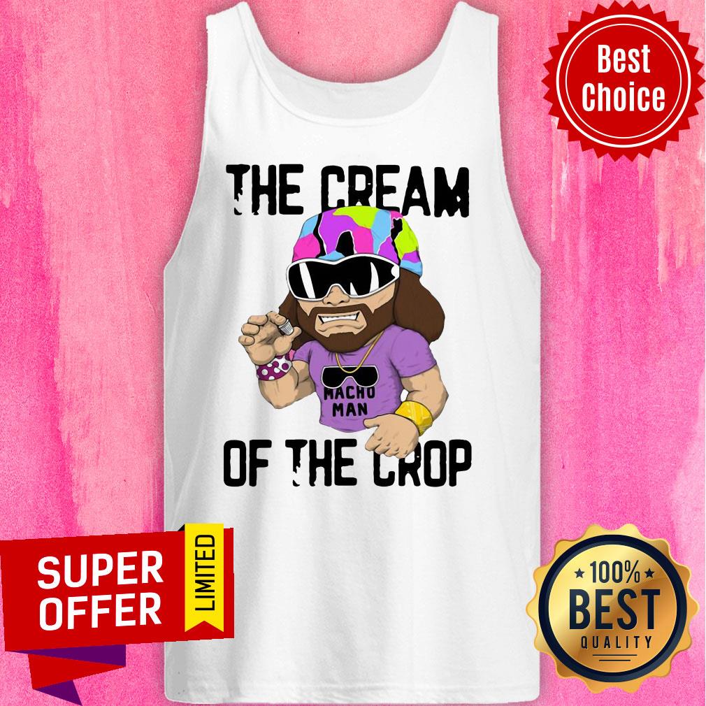 Funny Macho Man The Cream Of The Crop Shirt