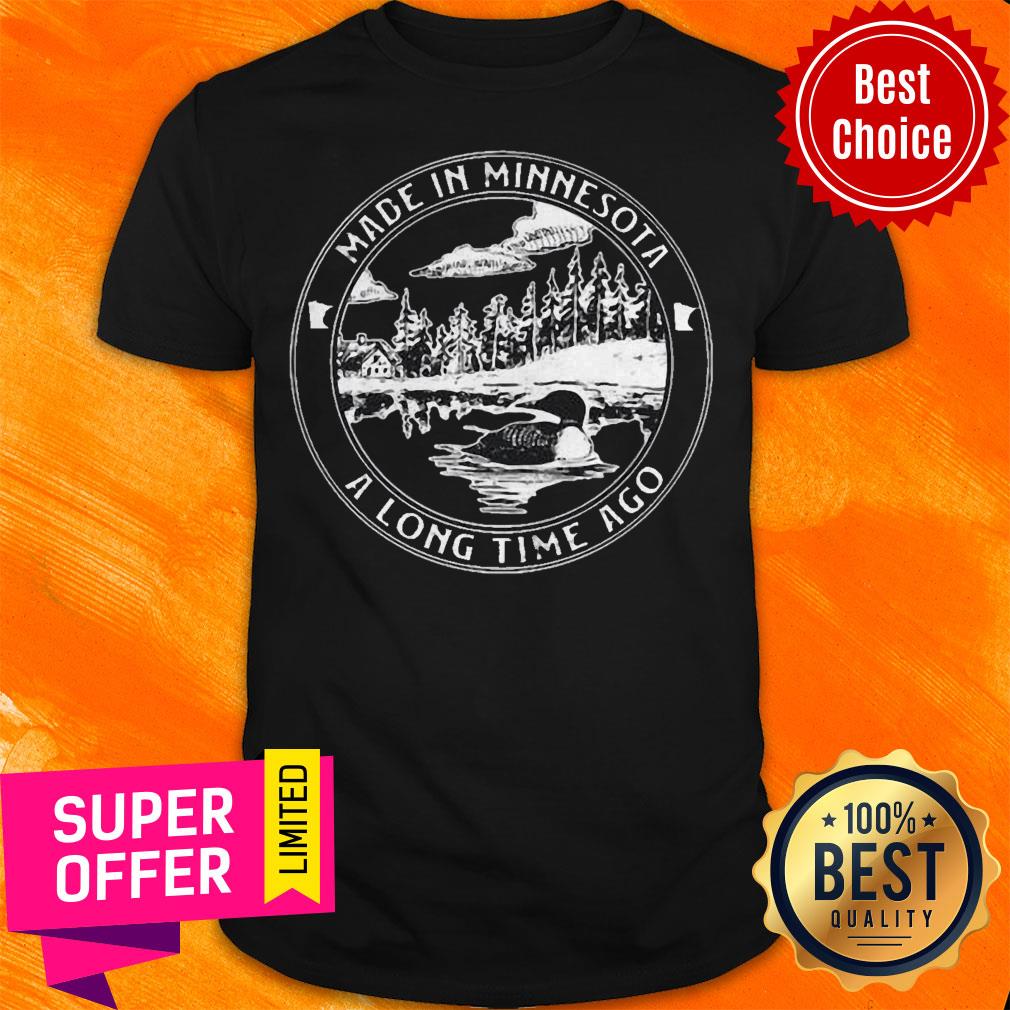 Funny Made In Minnesota A Long Time Ago Shirt