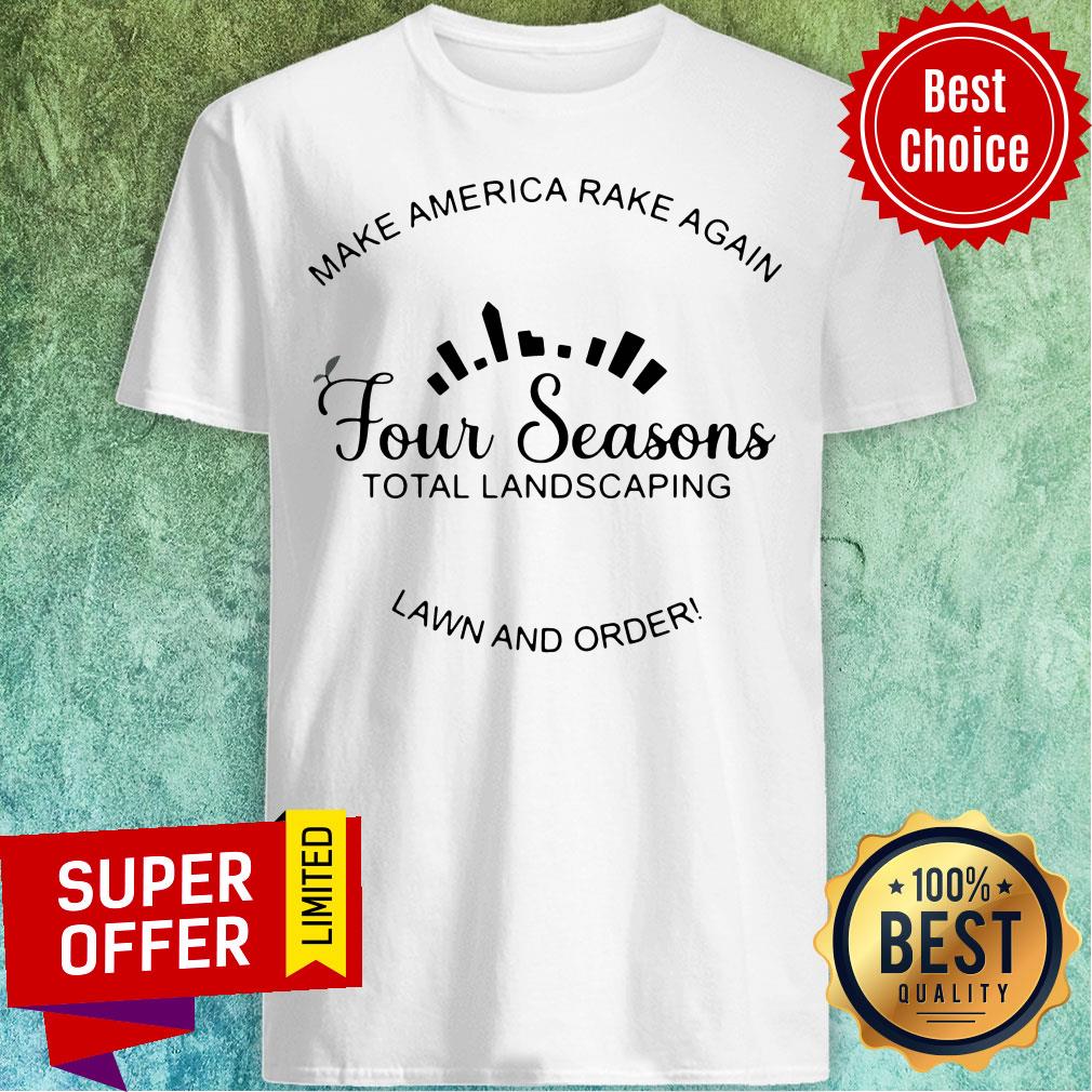 funny-make-america-rake-again-four-seasons-total-landscaping-lawn-and-order-shirt.jpg