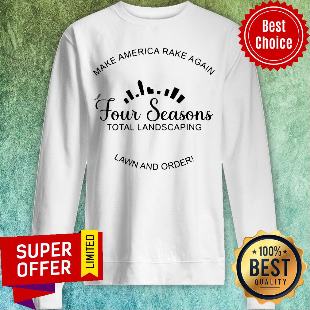 funny-make-america-rake-again-four-seasons-total-landscaping-lawn-and-order-sweatshirt.jpg