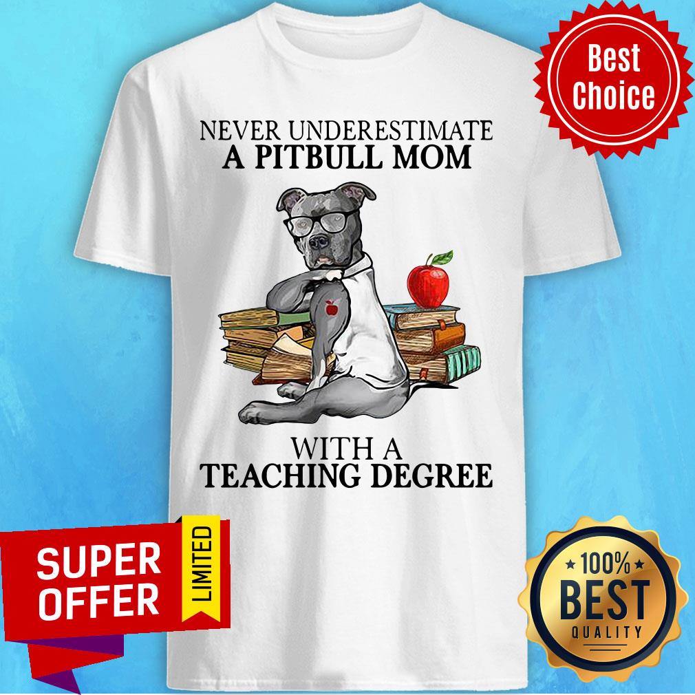 Funny Never Underestimate A Pitbull Mom With A Teaching Degree Shirt