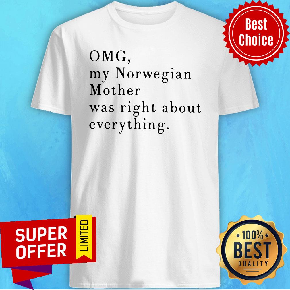 Funny Omg My Norwegian Mother Was Right About Everything Shirt