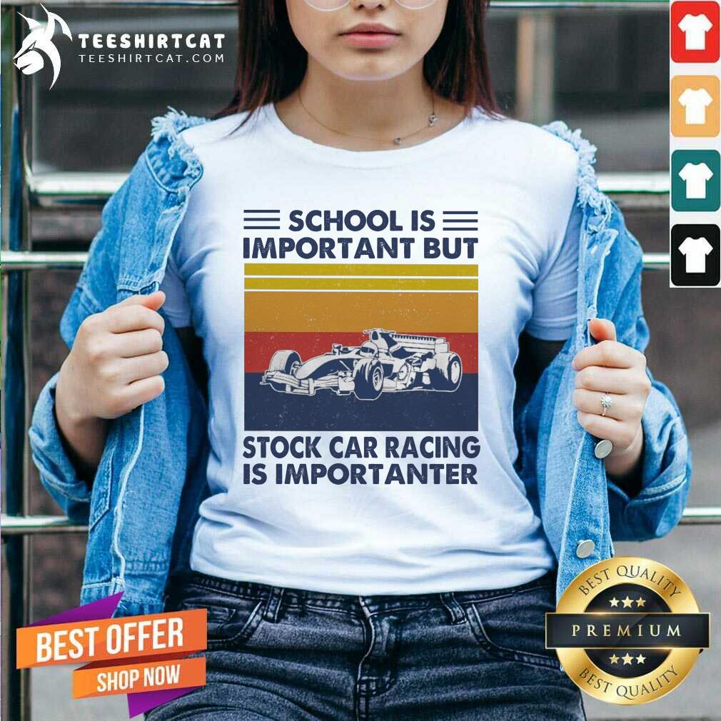 Funny School Is Important But Stock Car Racing Is Importanter Vintage Shirt