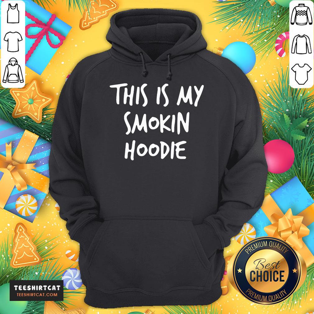 Funny This Is My Smokin Hoodie T-Shirt
