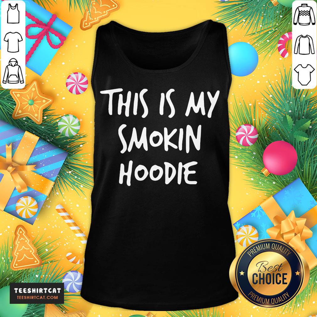 Funny This Is My Smokin Hoodie T-Shirt