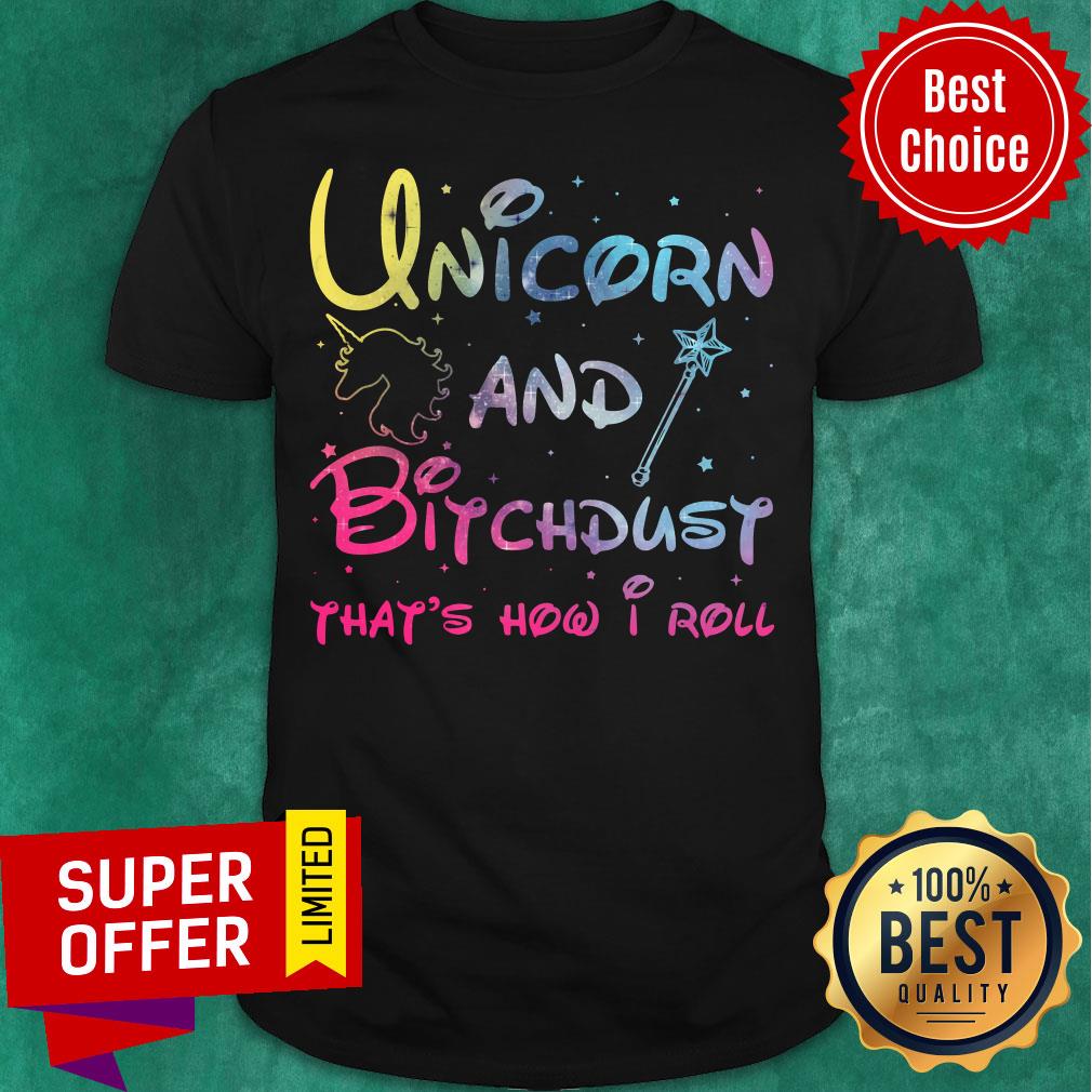 Funny Unicorn And Bitchdust That’s How I Roll Shirt