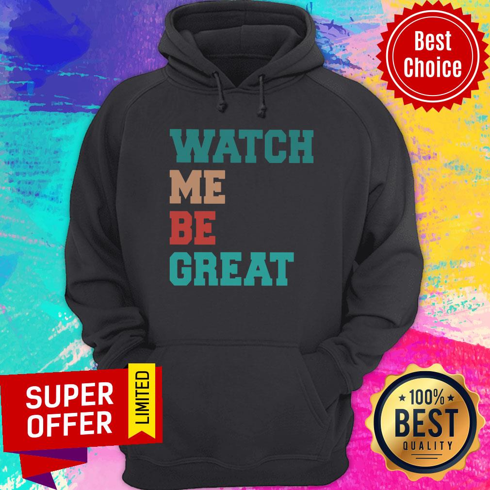Funny Watch Me Be Great Shirt