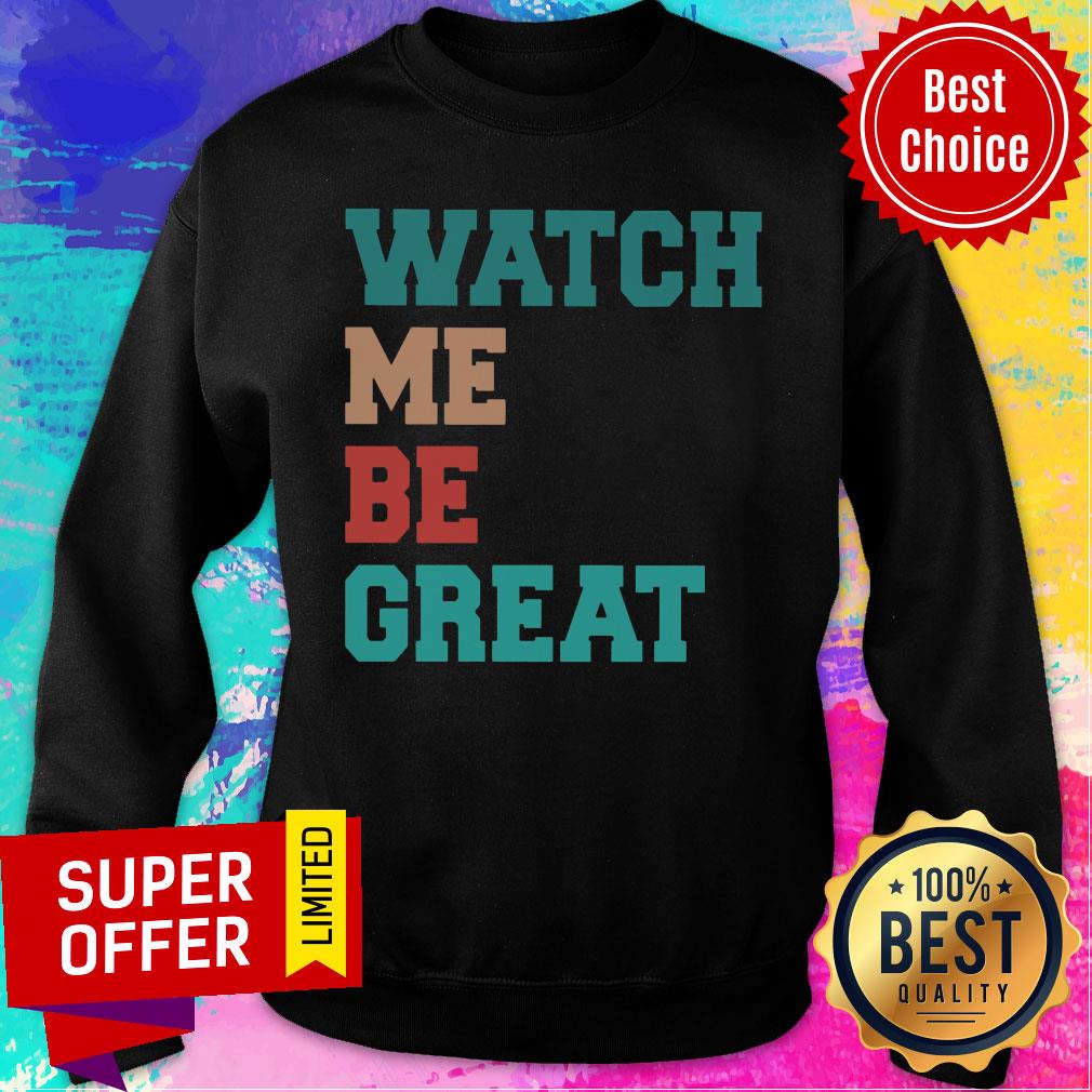 Funny Watch Me Be Great Shirt