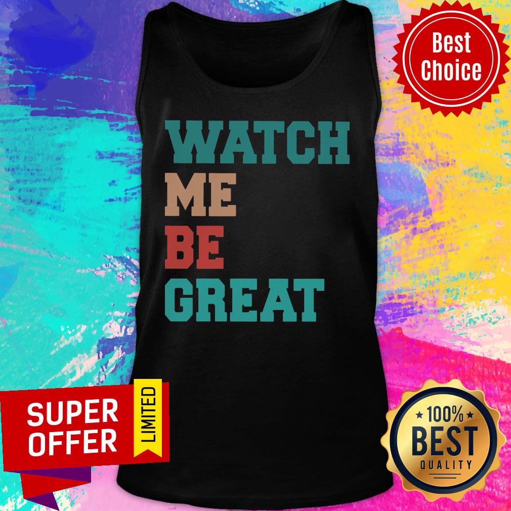 Funny Watch Me Be Great Shirt