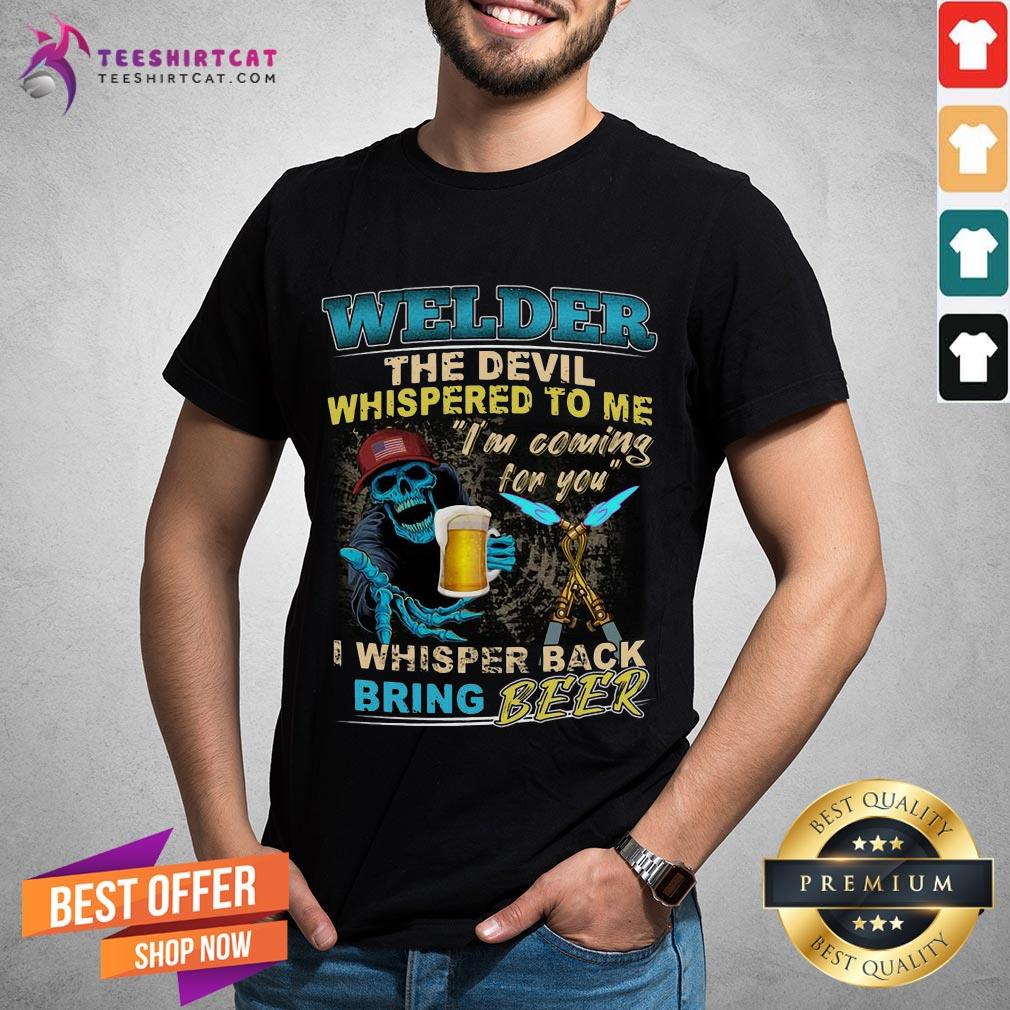 funny-welder-the-devil-whispered-to-me-im-coming-for-you-i-whisper-back-being-beershirt.jpg