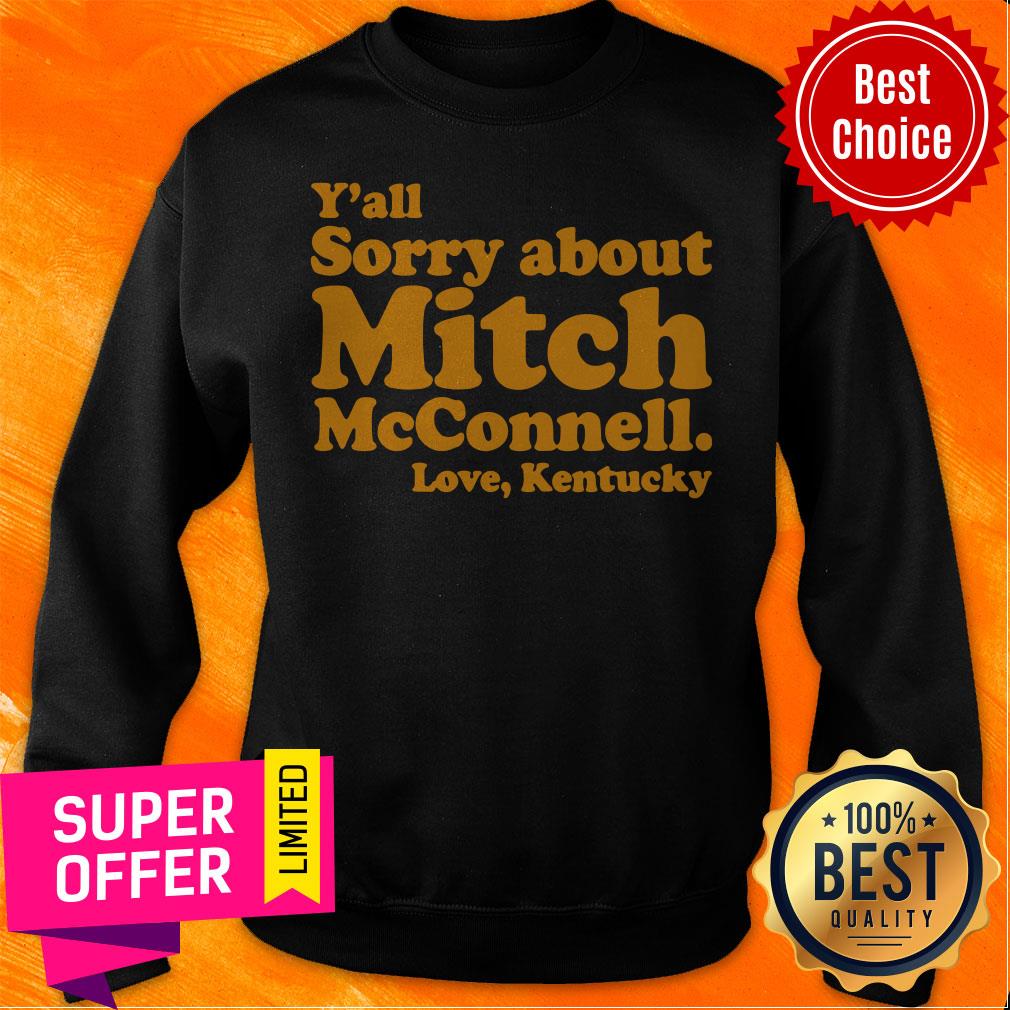 Funny Y'All Sorry About Mitch Mcconnell Love Kentucky Shirt