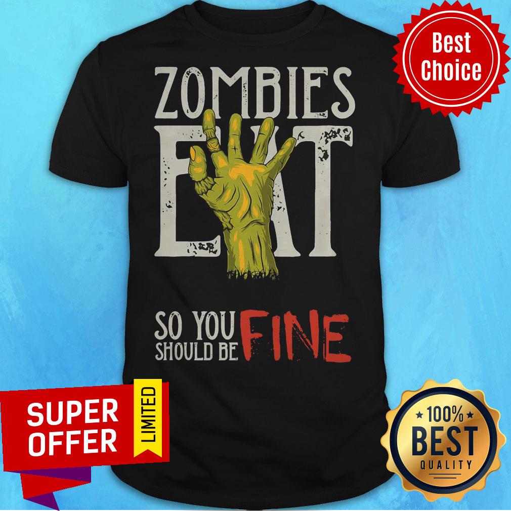 Funny Zombies Eat So You Should Be Fine Halloween Shirt