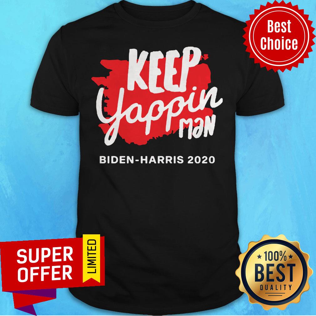 Awesome Keep Yappin Man Biden Harris 2020 Shirt