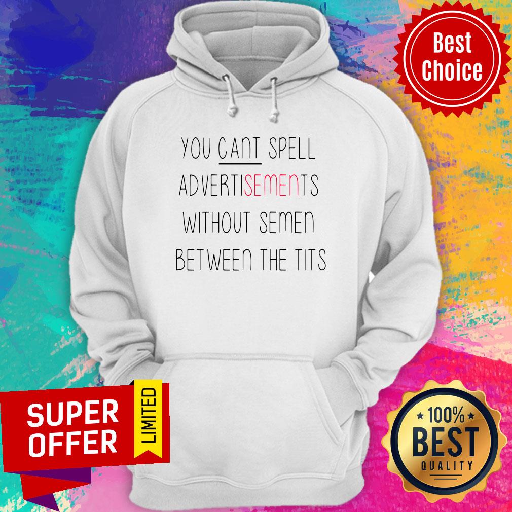 You Can’t Spell Advertisements Without Semen Between The Tits Shirt
