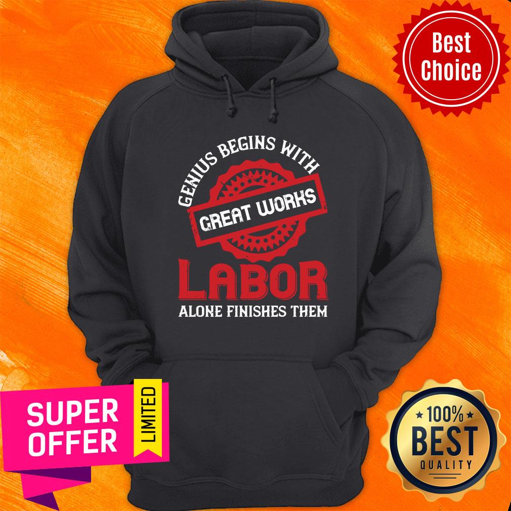 Genius Begins With Great Works Labor Alone Finishes Them Shirt