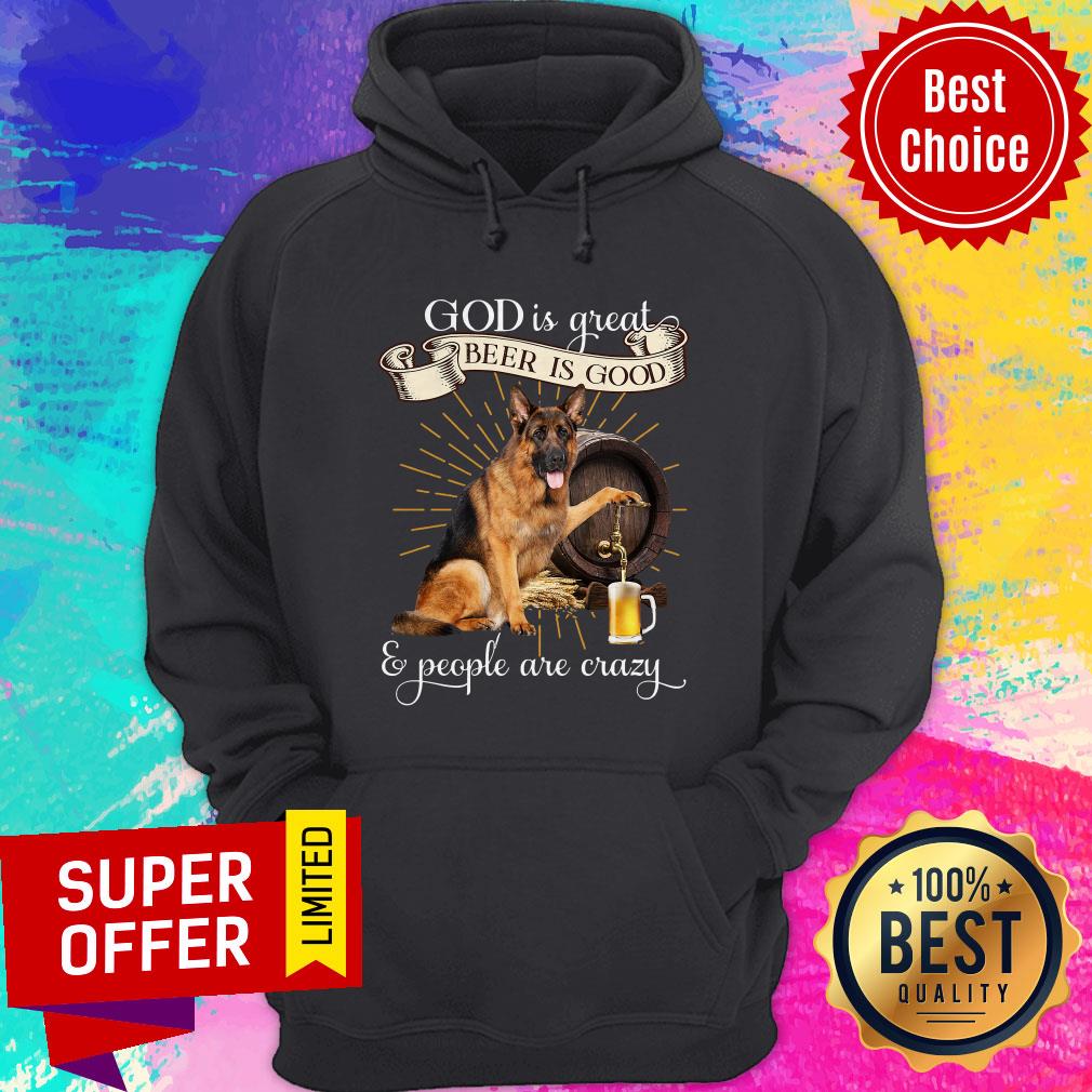 German Shepherd God's Great Beer's Good And People Are Crazy Shirt