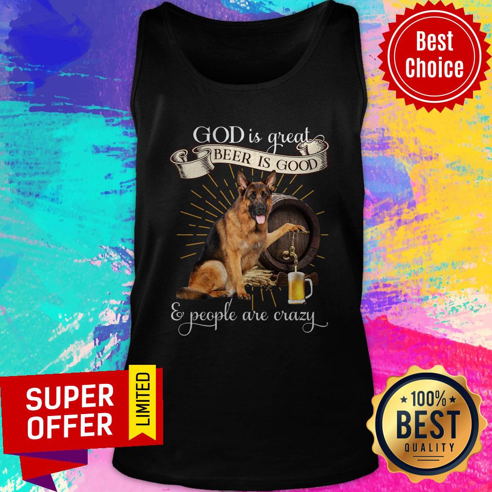 German Shepherd God's Great Beer's Good And People Are Crazy Shirt