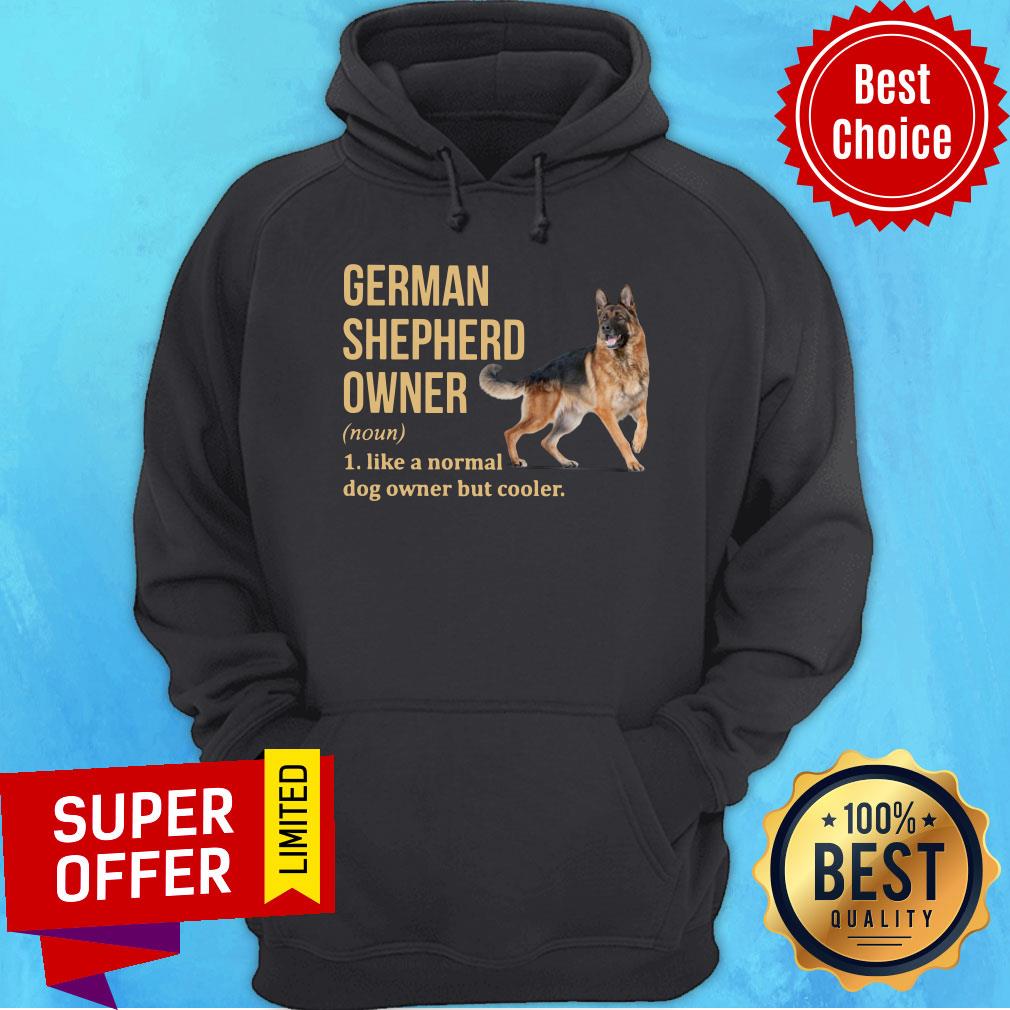 German Shepherd Owner Like A Normal Dog Owner But Cooler Shirt