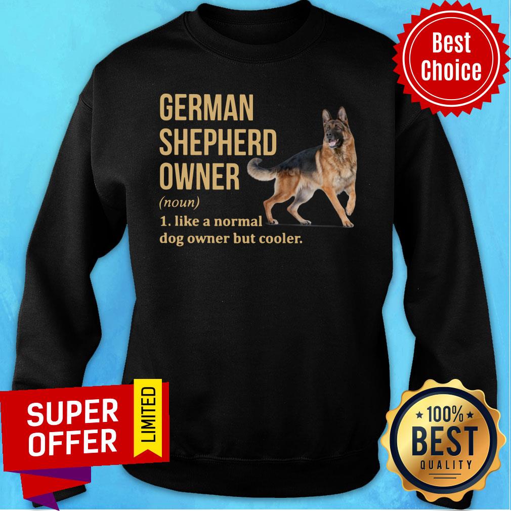 German Shepherd Owner Like A Normal Dog Owner But Cooler Shirt