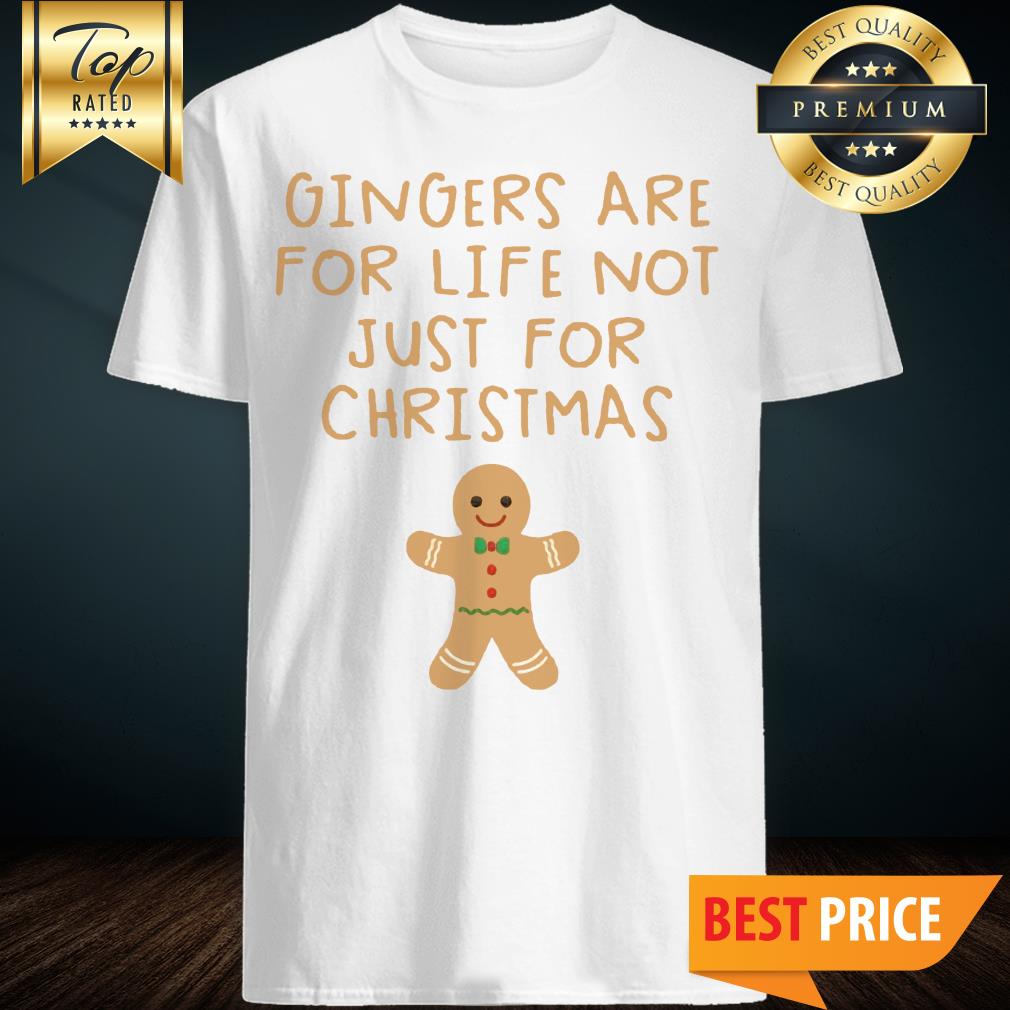 Gingers Are For Life Not Just For Christmas Shirt