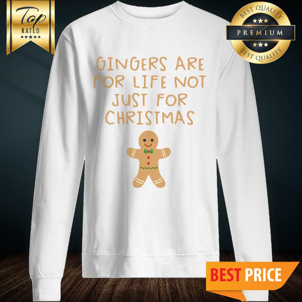 Gingers Are For Life Not Just For Christmas Shirt