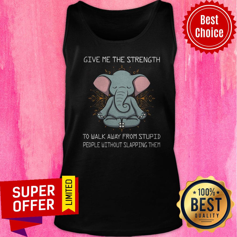 give-me-the-strength-to-walk-away-from-stupid-people-without-slapping-them-tank-top.jpg
