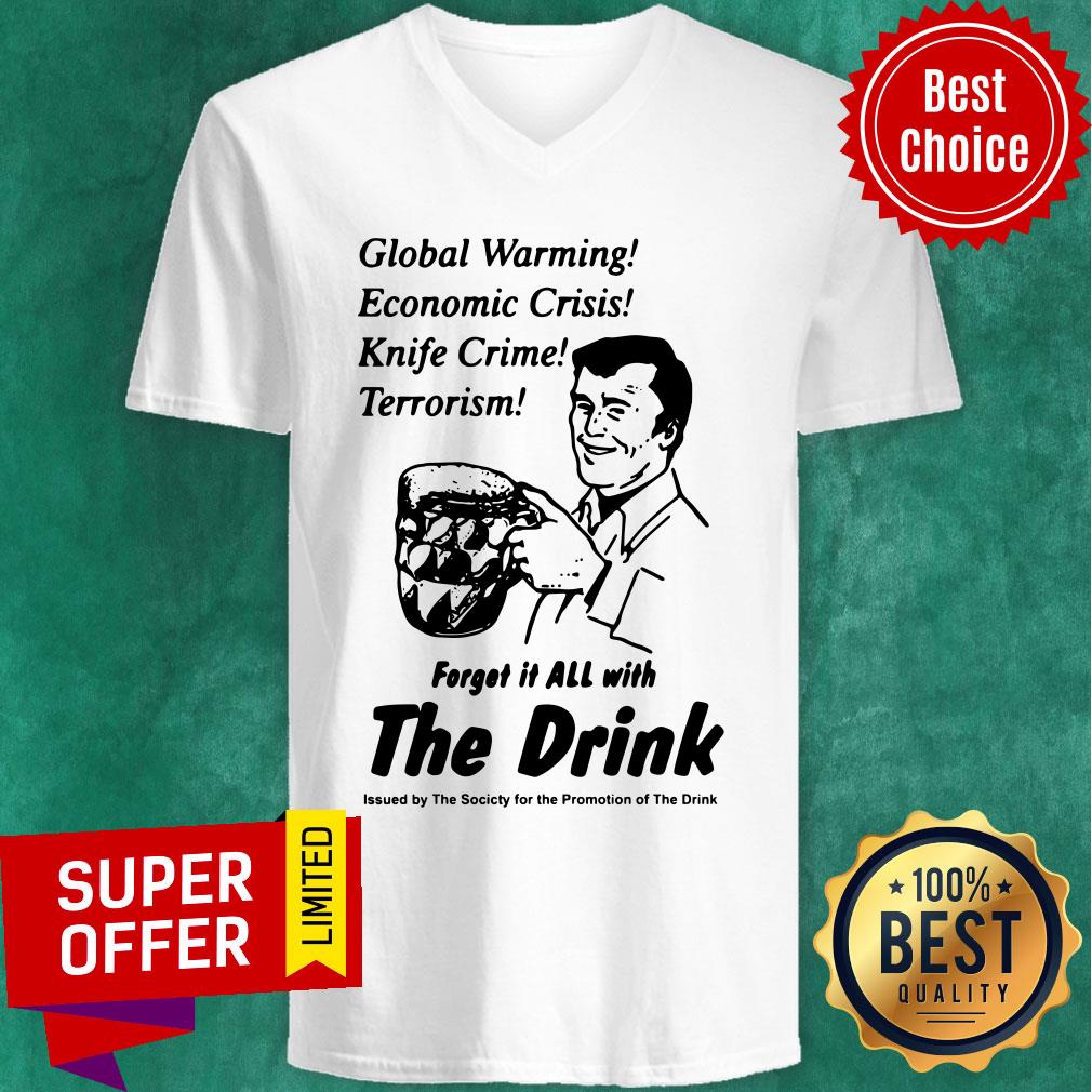 global-warming-economic-crisis-knife-crime-terrorism-forget-it-all-with-the-drink-v-neck.jpg