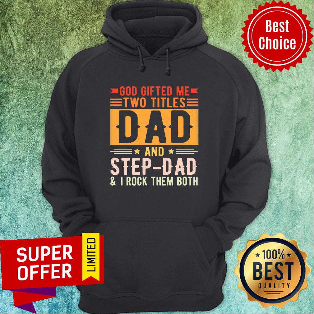 God Gifted Me Two Titles Dad And Step Dad Shirt