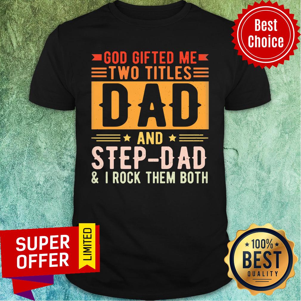 God Gifted Me Two Titles Dad And Step Dad Shirt