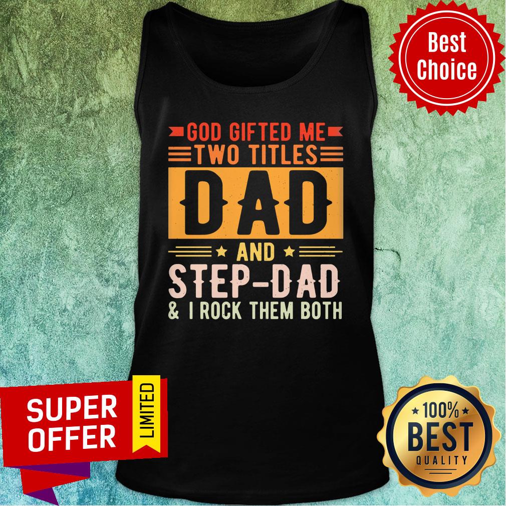 God Gifted Me Two Titles Dad And Step Dad Shirt