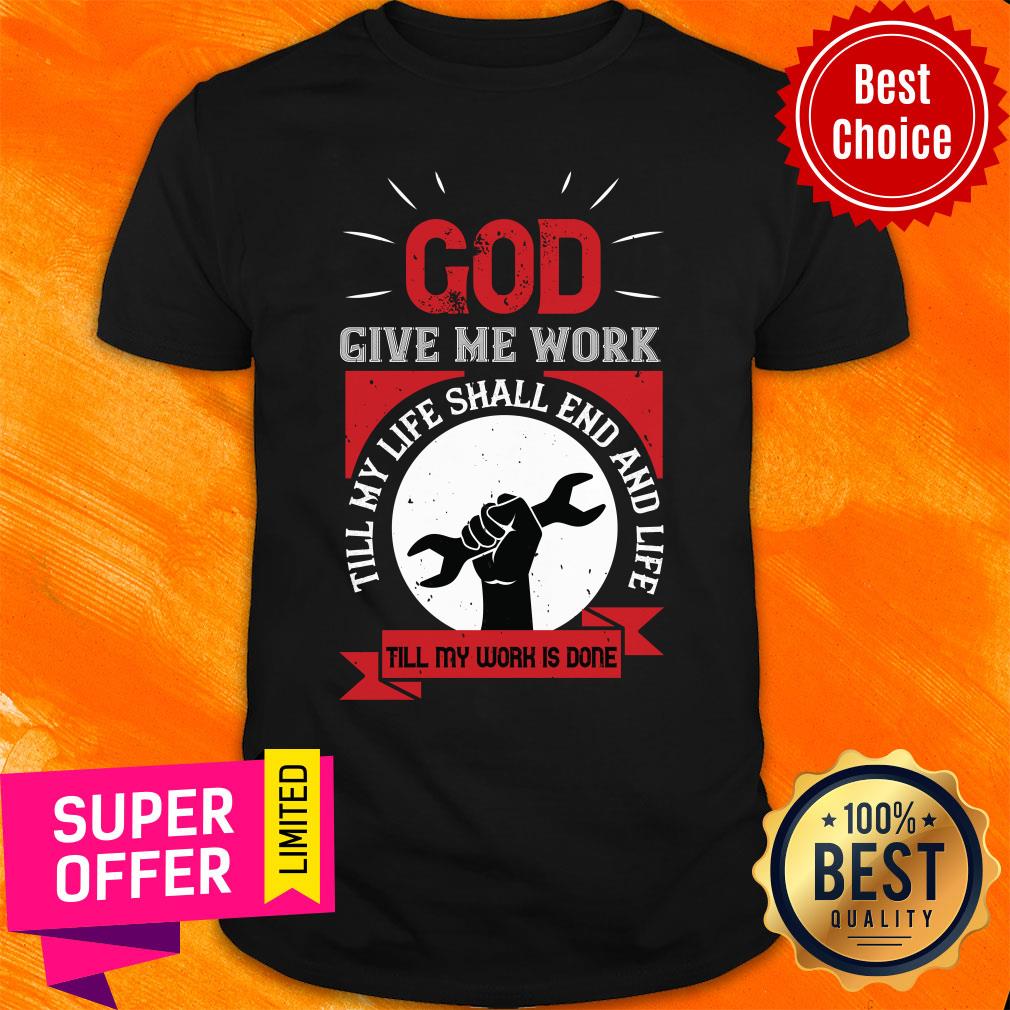 god-give-me-work-till-my-life-shall-end-and-life-till-my-work-is-done-labor-shirt.jpg