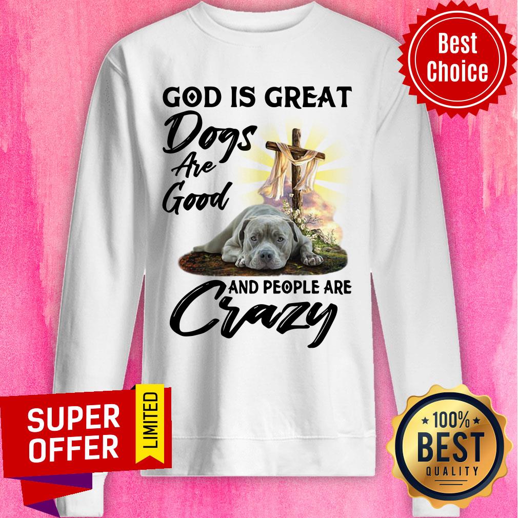 God Is Great Dogs Are Good Crazy Shirt