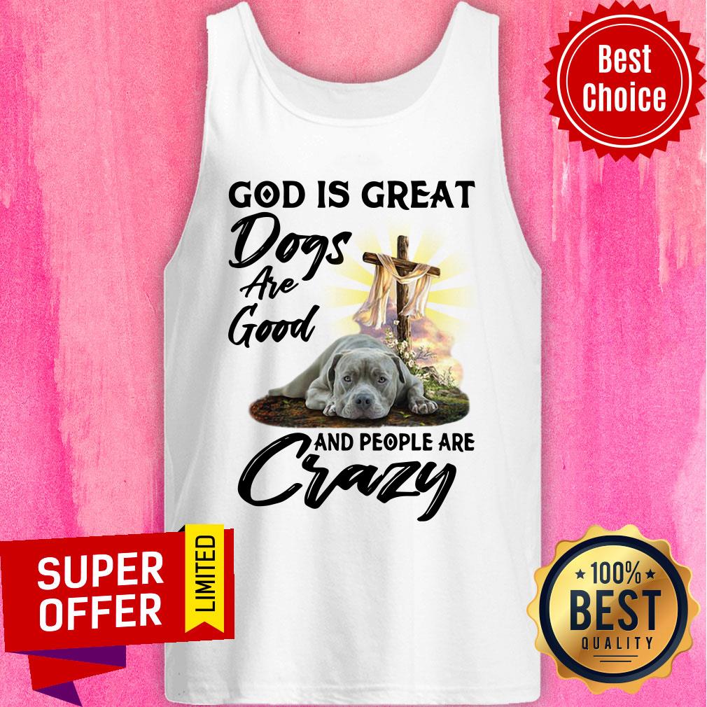 God Is Great Dogs Are Good Crazy Shirt