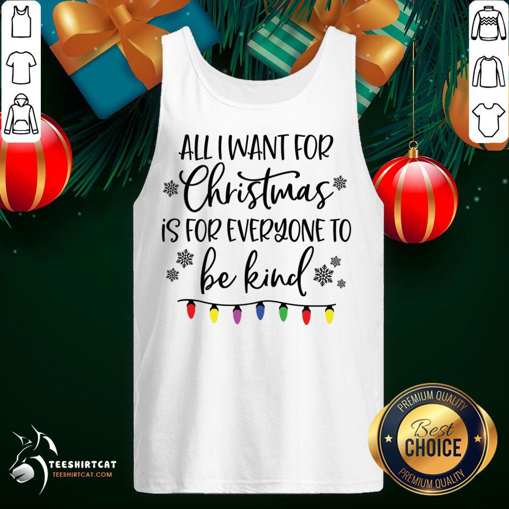 good-all-i-want-for-christmas-is-for-everyone-to-be-kind-merry-christmastank-top.jpg