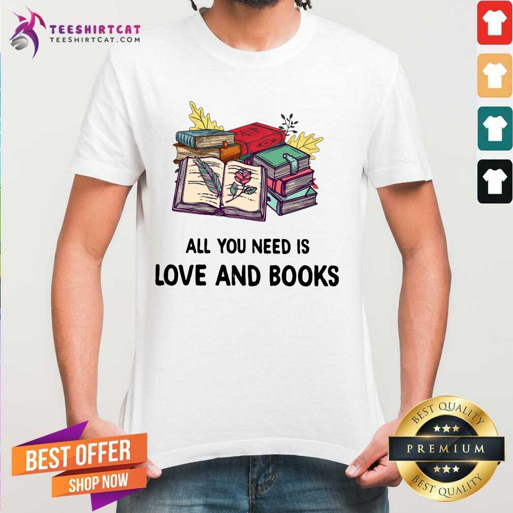 Good All You Need Is Love And Books Shirt