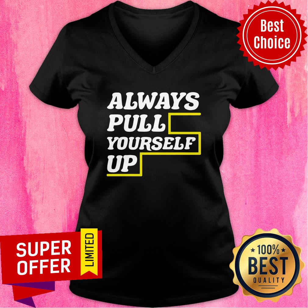 Good Always Pull Yourself Up Shirt