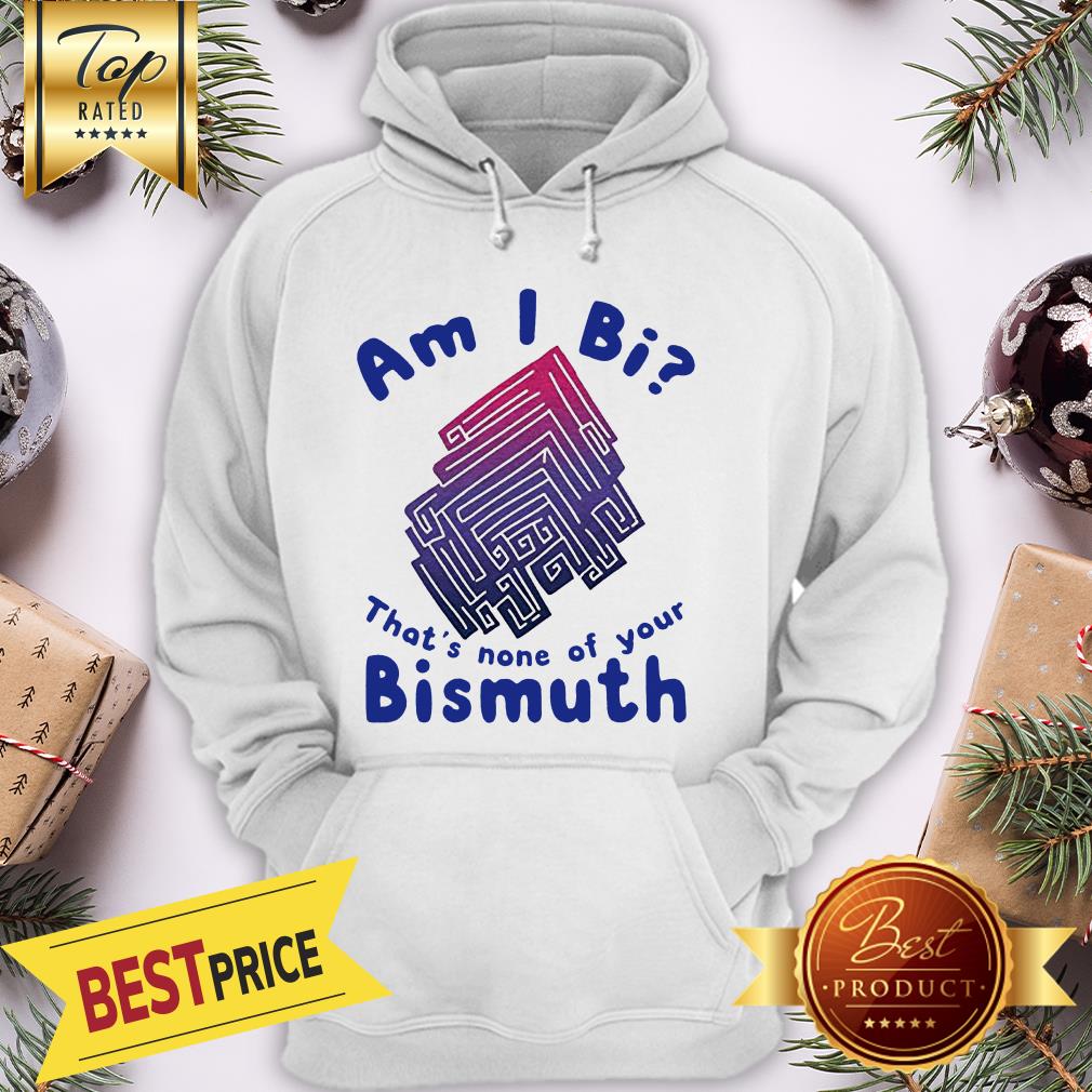 Good Am I Bi That’s None Of Your Bismuth Shirt