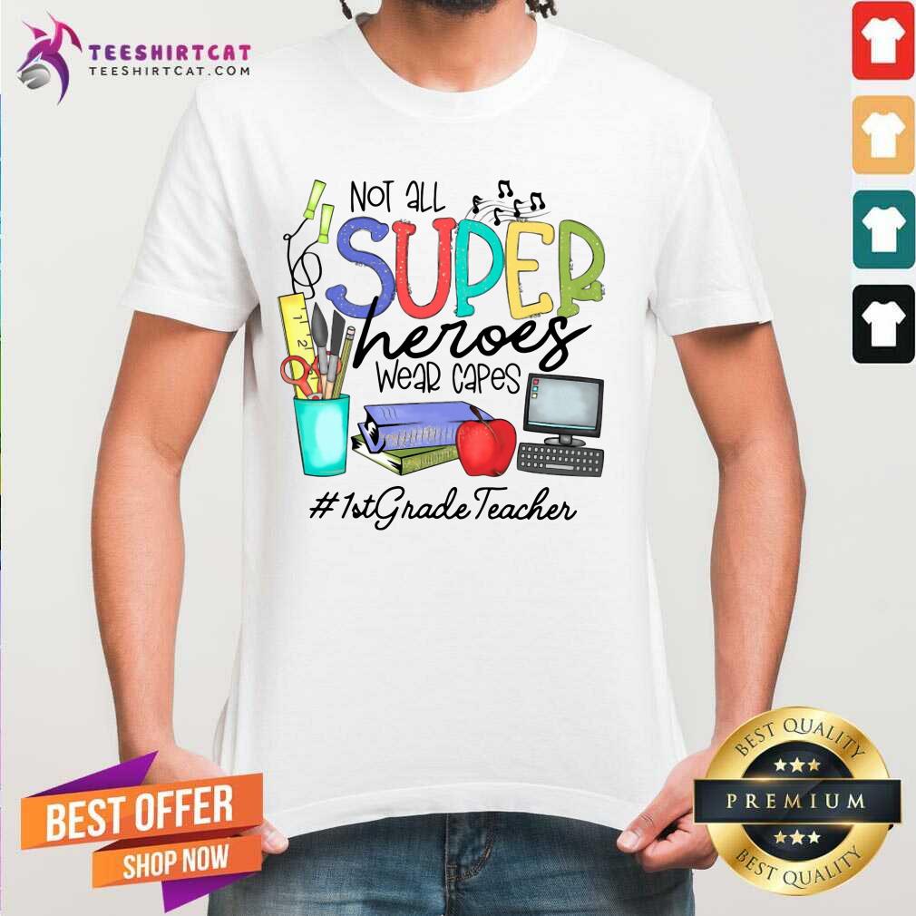Good Cool Not All Superheroes Wear Capes 1st Grade Teacher Shirt
