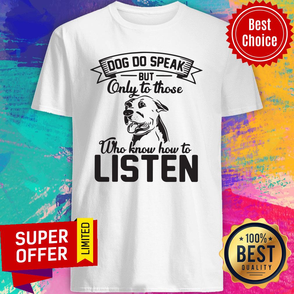 Good Dogs Do Speak On To Those Who Know How To Listen Shirt