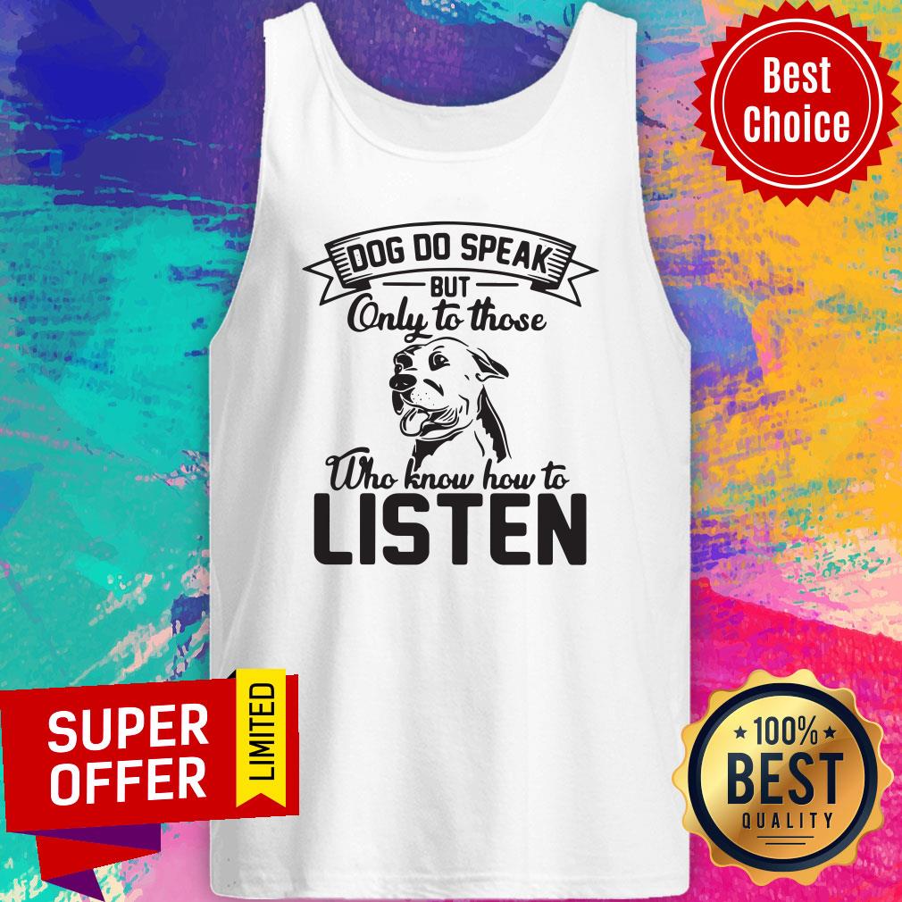 Good Dogs Do Speak On To Those Who Know How To Listen Shirt