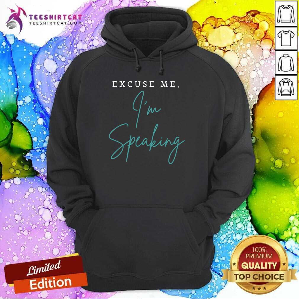 Good Excuse Me Im Speaking Shirt