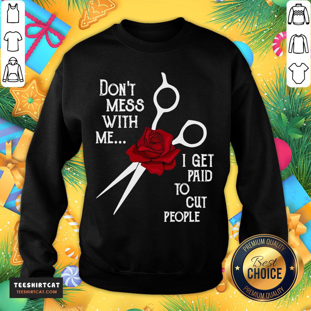 Good Hairdresser Don't Mess With Me I Get Paid To Cut People Flower Shirt