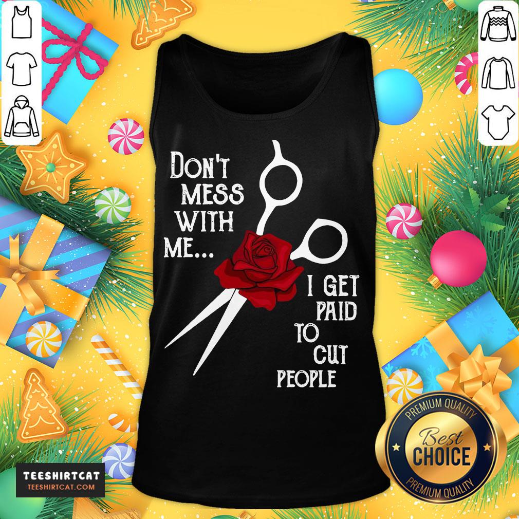 Good Hairdresser Don't Mess With Me I Get Paid To Cut People Flower Shirt